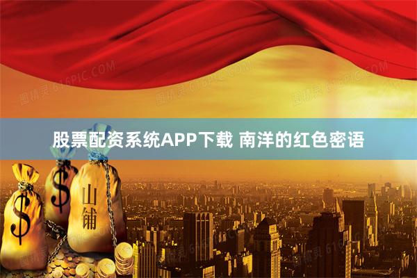 股票配资系统APP下载 南洋的红色密语